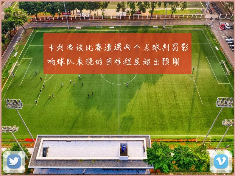 卡列洛谈比赛遭遇两个点球判罚影响球队表现的困难程度超出预期