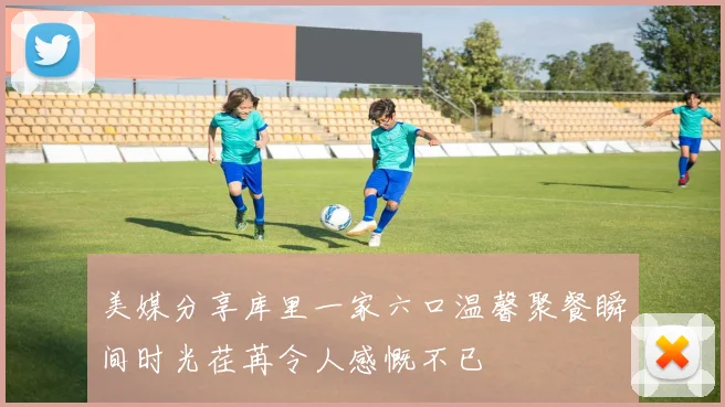 美媒分享库里一家六口温馨聚餐瞬间时光荏苒令人感慨不已