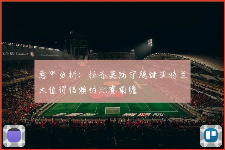 意甲分析：拉齐奥防守稳健亚特兰大值得信赖的比赛前瞻